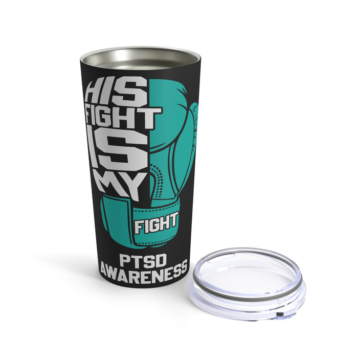 His Fight Is My Fight: 20oz Tumbler for PTSD Awareness with a Powerful Black Background