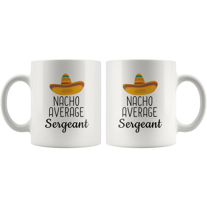 Nacho Average Sergeant Coffee Mug | Funny Best Gift for Sergeant $14.99 | Drinkware