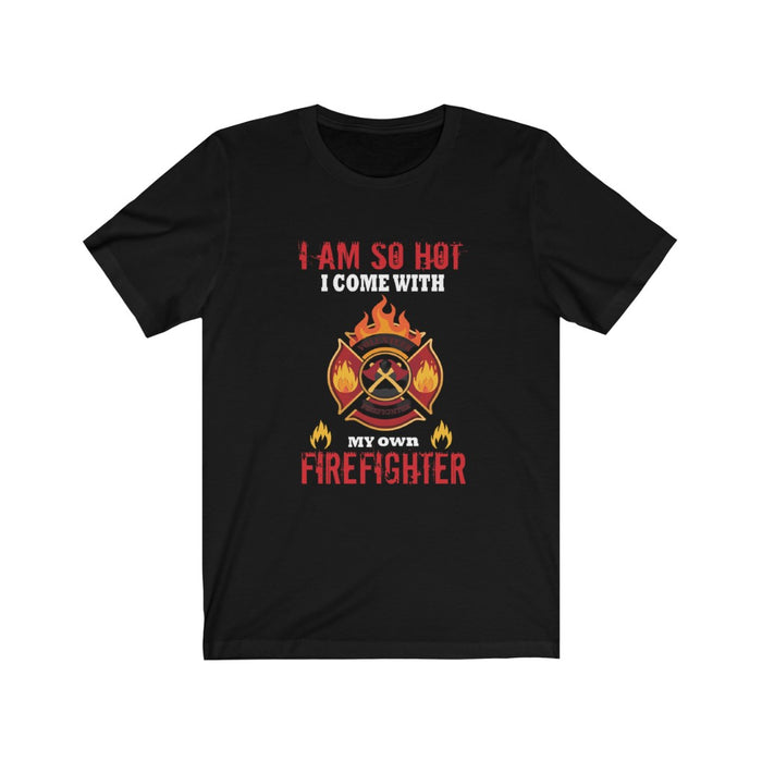 US I'm so hot I come with my own Firefighter Unisex Short Sleeve Shirt.