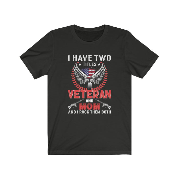 US Military I Have Two Titles Veteran And Mom Veteran Unisex Short Sleeve Shirt.