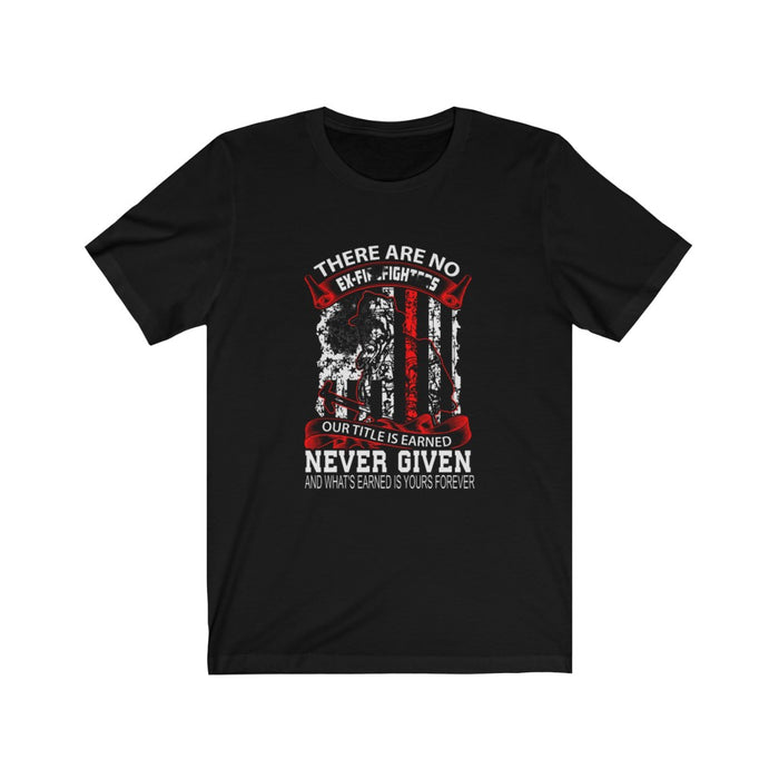 US There are no ex Firefighter our Title is Earned Unisex Short Sleeve Shirt.